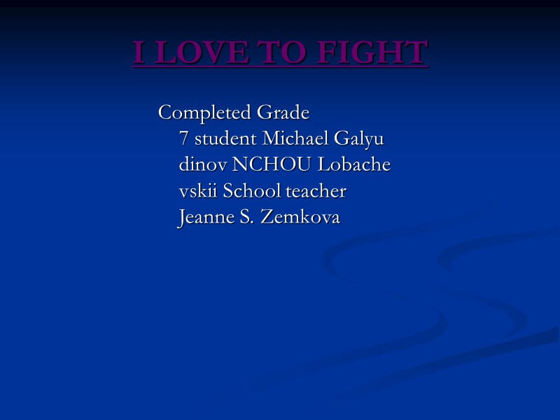 I LOVE TO FIGHT Completed Grade 7 student Michael Galyudinov NCHOU Lobachevskii School teacher